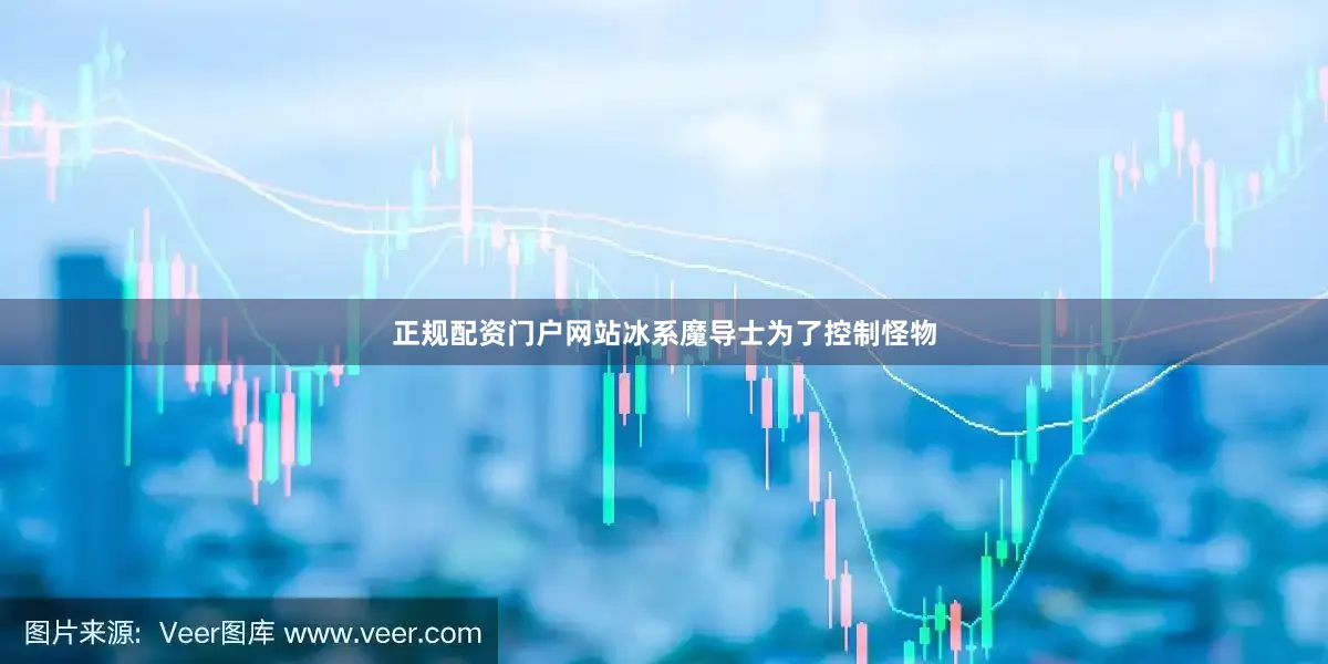 正规配资门户网站冰系魔导士为了控制怪物