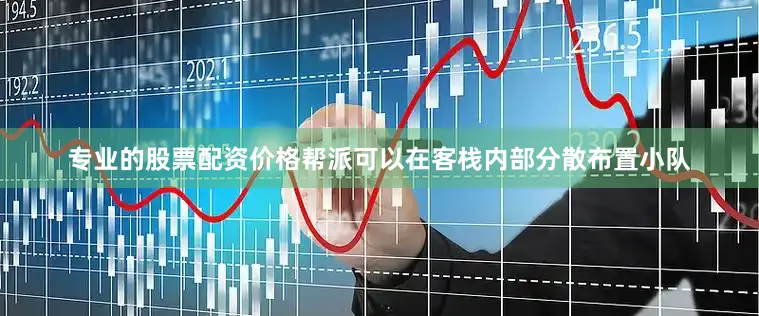 专业的股票配资价格帮派可以在客栈内部分散布置小队