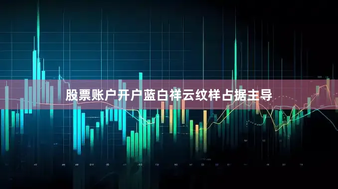 股票账户开户蓝白祥云纹样占据主导