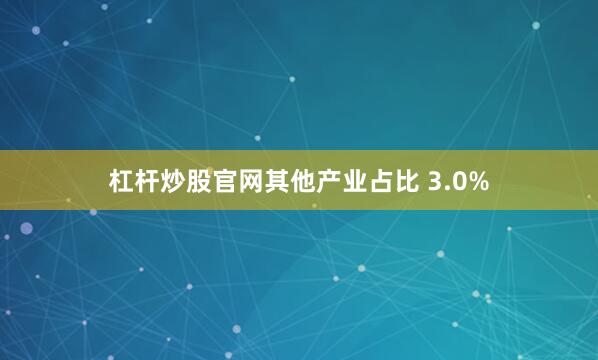 杠杆炒股官网其他产业占比 3.0%