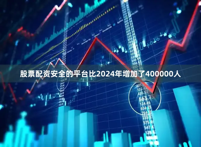 股票配资安全的平台比2024年增加了400000人
